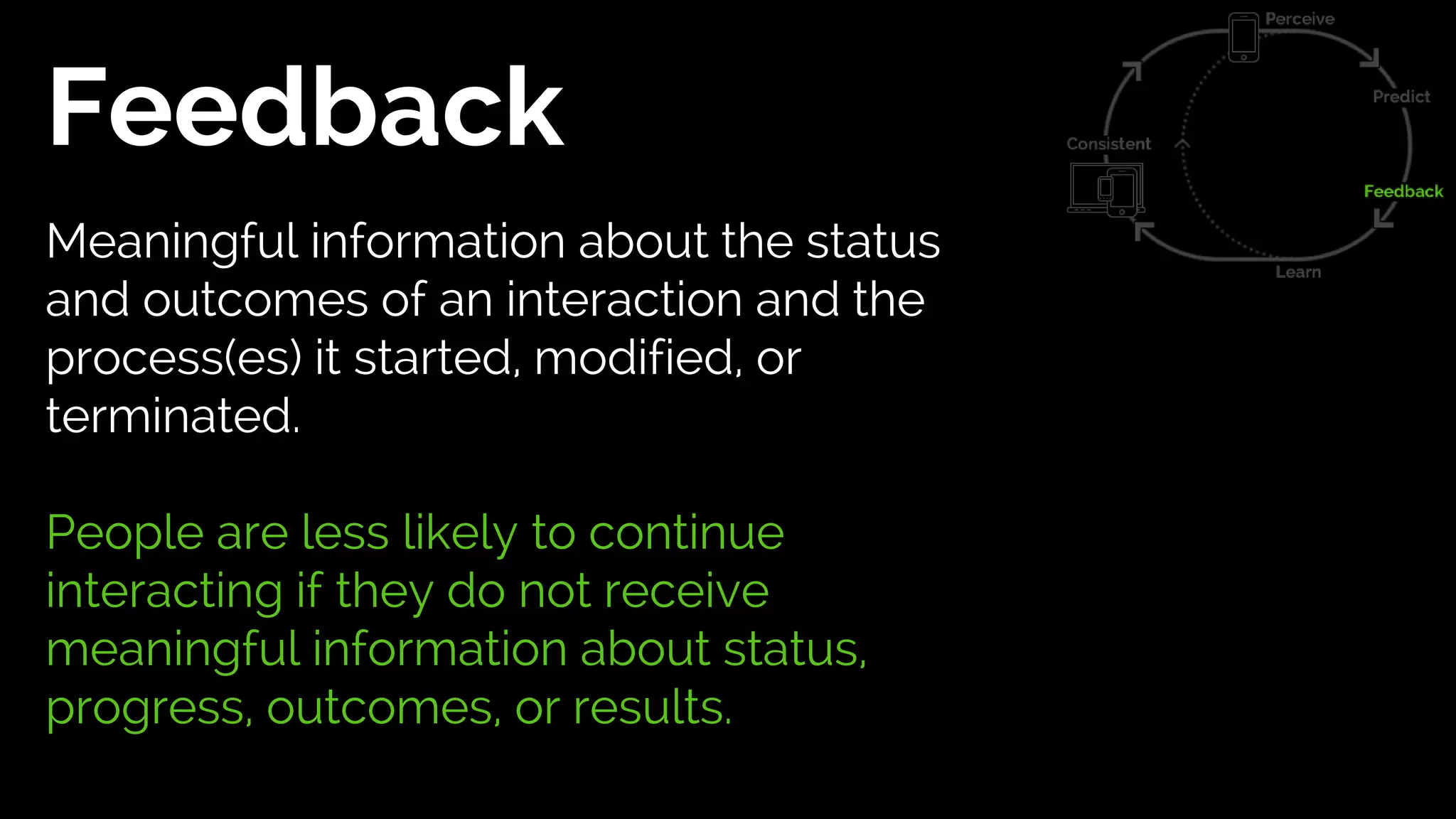 Feedback
Meaningful information about the status
and outcomes of an interaction and the
process(es) it started, modified, or
terminated.
People are less likely to continue
interacting if they do not receive
meaningful information about status,
progress, outcomes, or results.
 