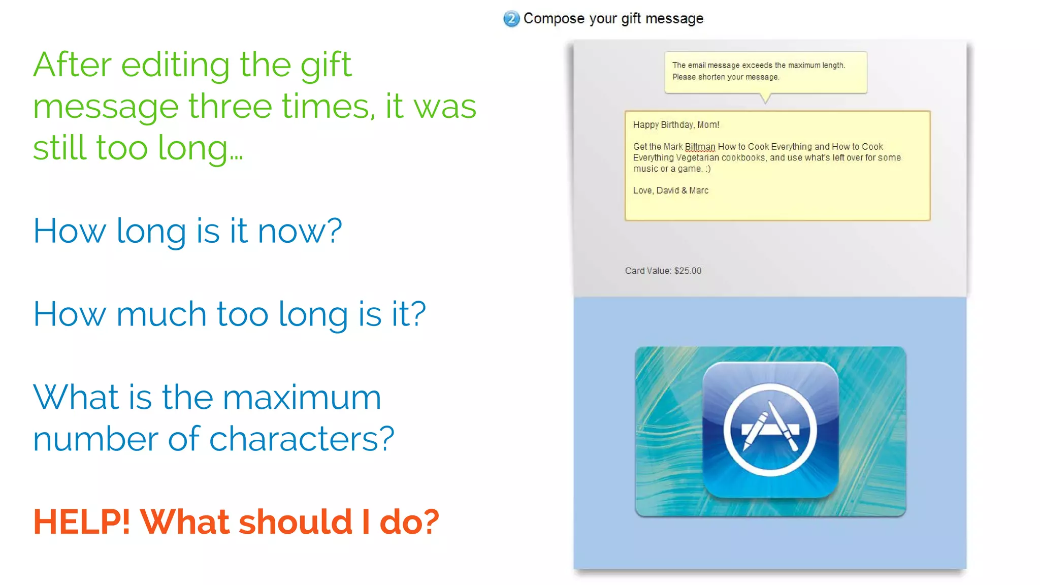 After editing the gift
message three times, it was
still too long…
How long is it now?
How much too long is it?
What is the maximum
number of characters?
HELP! What should I do?
 