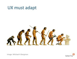 UX	
  must	
  adapt	
  




Image:	
  Michael	
  K	
  Bergman	
  
 