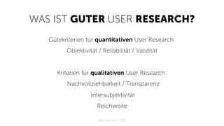 WAS IST GUTER USER RESEARCH?
Gütekriterien für quantitativen User Research:
Objektivität / Reliabilität / Validität
Kriterien für qualitativen User Research:
Nachvollziehbarkeit / Transparenz
Intersubjektivität
Reichweite
Apps with love / 2018
 