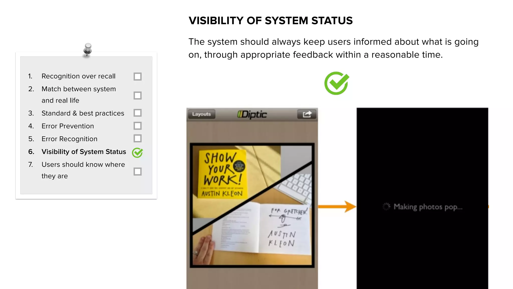1. Recognition over recall
2. Match between system
and real life
3. Standard & best practices
4. Error Prevention
5. Error Recognition
6. Visibility of System Status
7. Users should know where
they are
VISIBILITY OF SYSTEM STATUS
The system should always keep users informed about what is going
on, through appropriate feedback within a reasonable time.
 