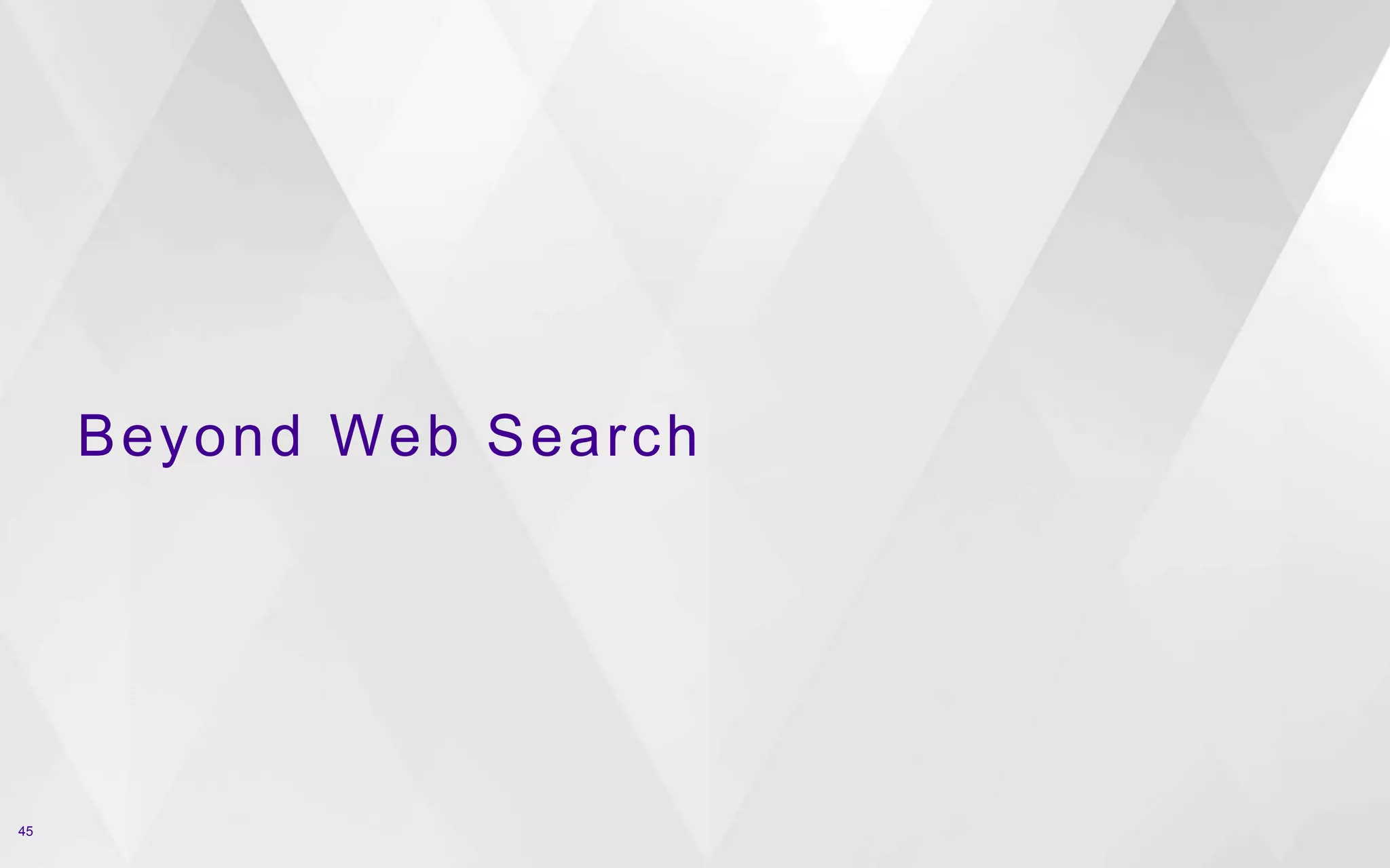 Beyond Web Search
45
 