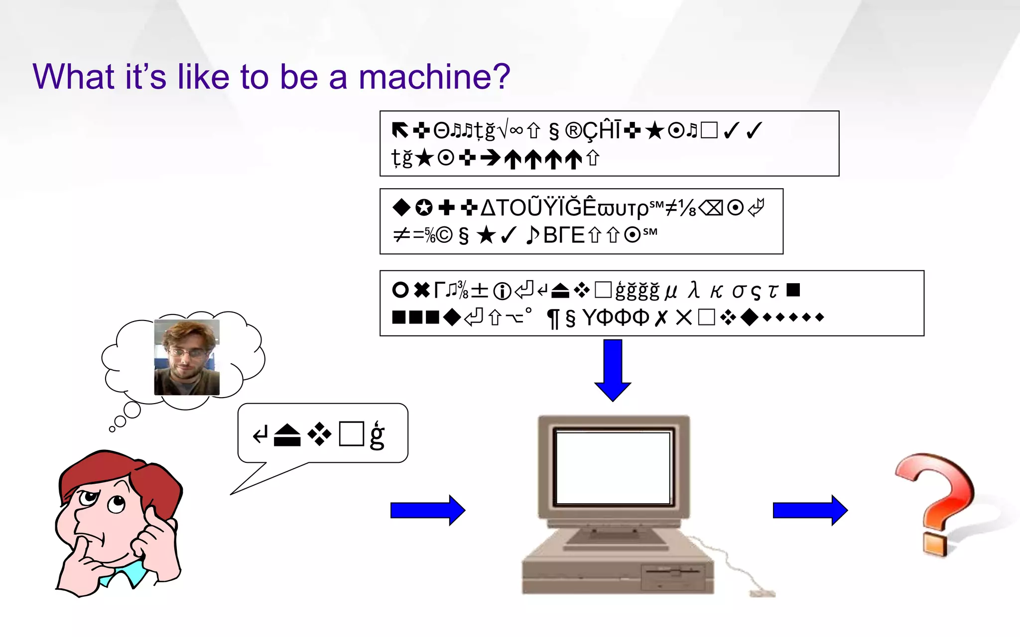 What it’s like to be a machine?
↵⏏☐ģ
✜Θ♬♬ţğ√∞§®ÇĤĪ✜★♬☐✓✓
ţğ★✜
✪✚✜ΔΤΟŨŸÏĞÊϖυτρ℠≠⅛⌫
≠=⅚©§★✓♪ΒΓΕ℠
✖Γ♫⅜±⏎↵⏏☐ģğğğμλκσςτ
⏎⌥°¶§ΥΦΦΦ✗✕☐
 