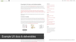 Example UX docs & deliverables
uxforthemasses.com/resources/example-ux-docs/
 
