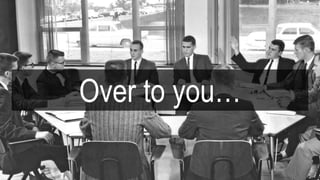 Over to you…
 