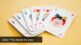Joker = You decide the topic
 