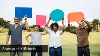 Share your UX life hacks…
 