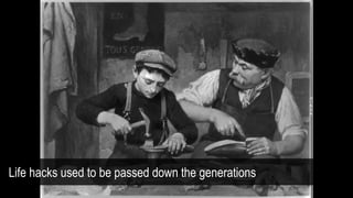 Life hacks used to be passed down the generations
 