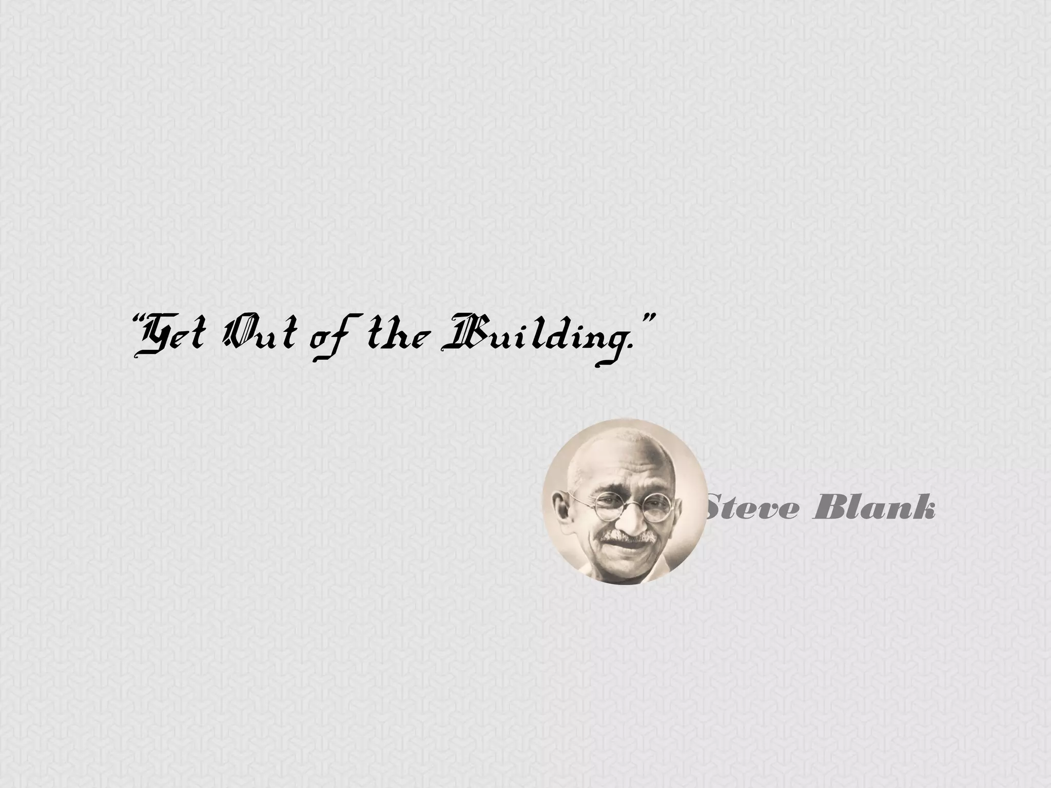 “Get Out of the Building.”


                             Steve Blank
 