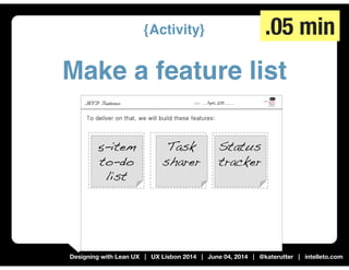 Designing with Lean UX | UX Lisbon 2014 | June 04, 2014 | @katerutter | intelleto.com
{Activity}
Make a feature list
.05 m...