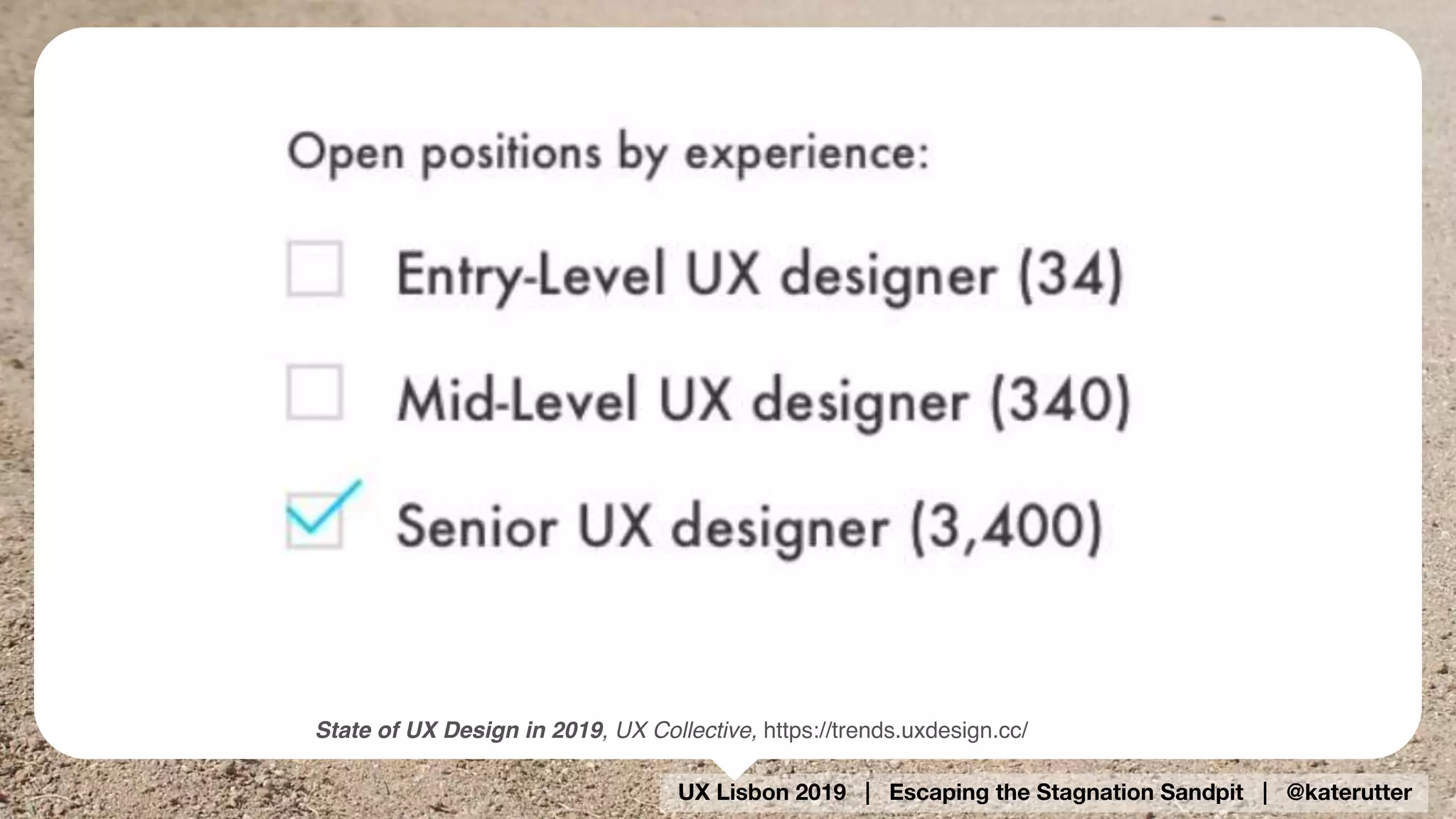 UX Lisbon 2019 | Escaping the Stagnation Sandpit | @katerutter
State of UX Design in 2019, UX Collective, https://trends.uxdesign.cc/
 