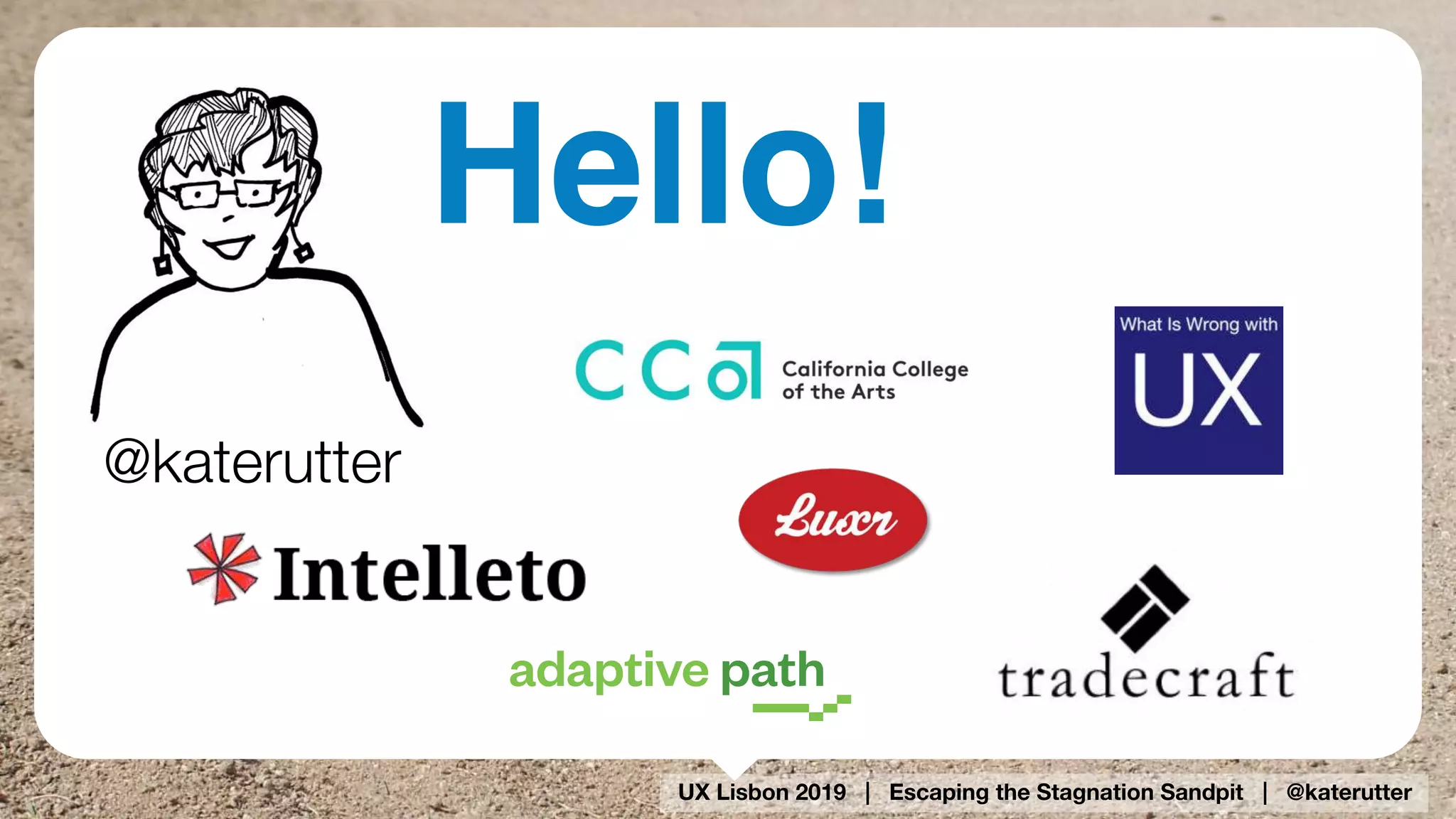 UX Lisbon 2019 | Escaping the Stagnation Sandpit | @katerutter
Hello!
@katerutter
 