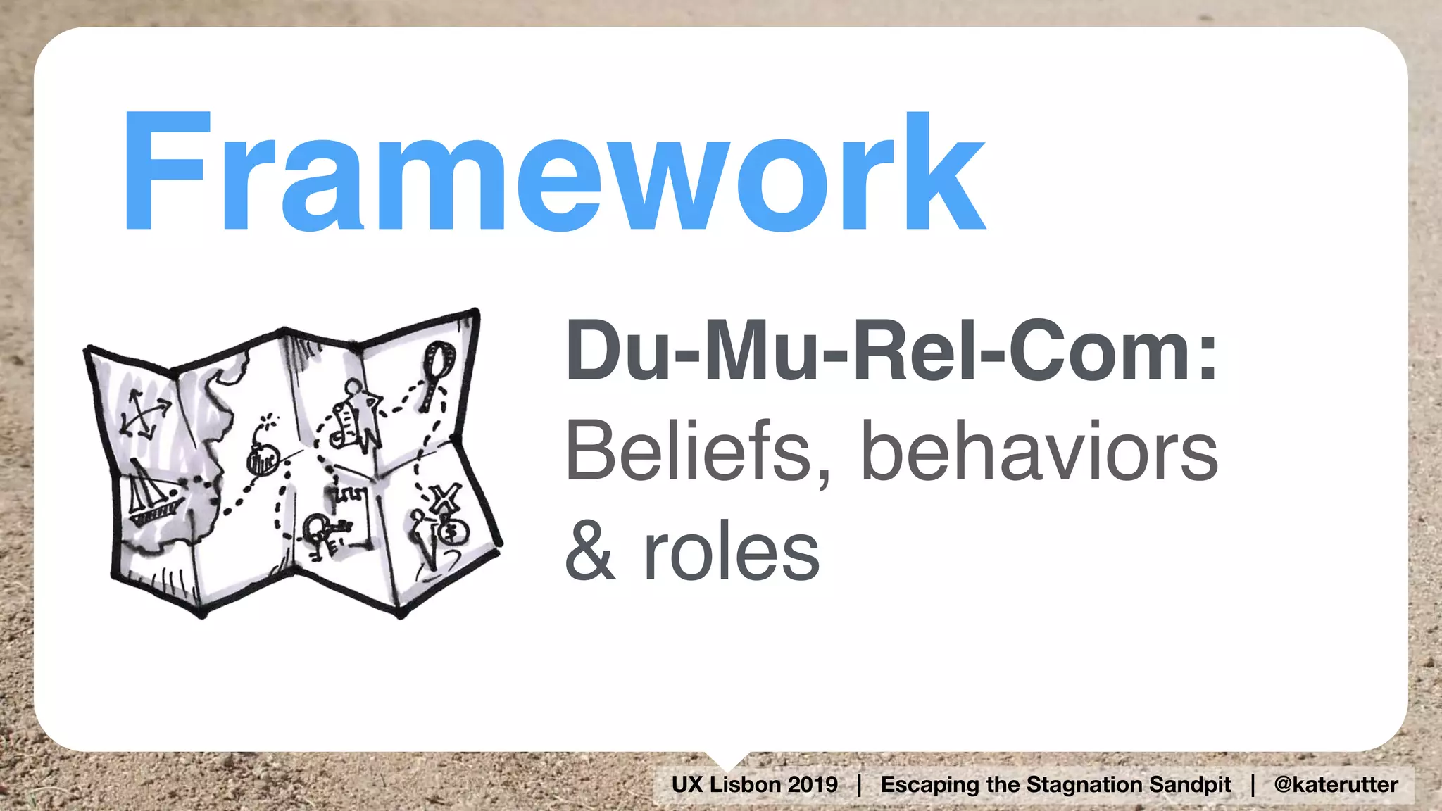 UX Lisbon 2019 | Escaping the Stagnation Sandpit | @katerutter
Du-Mu-Rel-Com:
Beliefs, behaviors
& roles
Framework
 