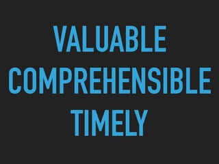 VALUABLE
COMPREHENSIBLE
TIMELY
 