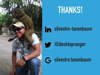 THANKS!
silvestre-tanenbaum
@desktopranger
silvestre.tanenbaum
 