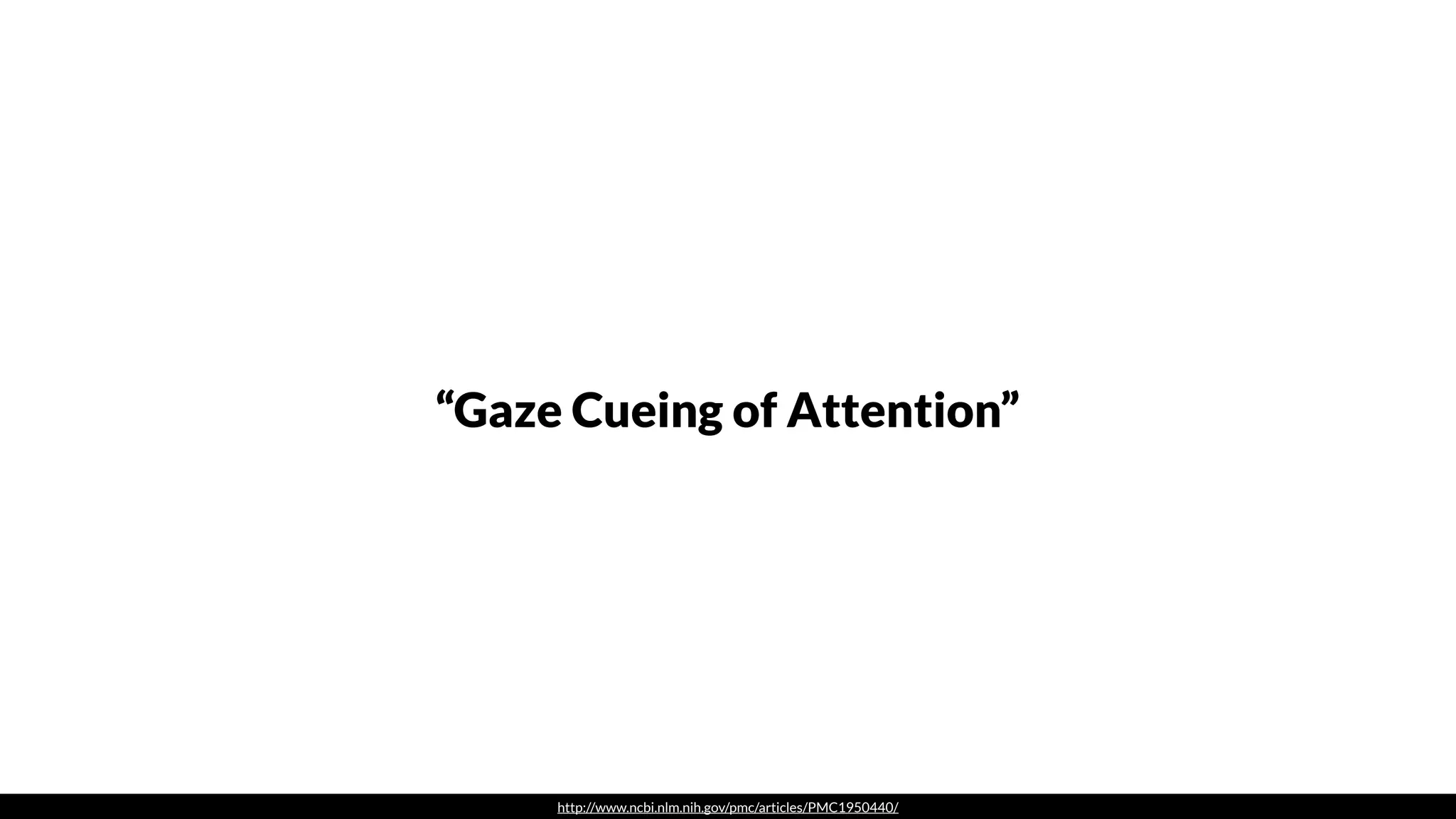 http://www.ncbi.nlm.nih.gov/pmc/articles/PMC1950440/
“Gaze Cueing of Attention”
 