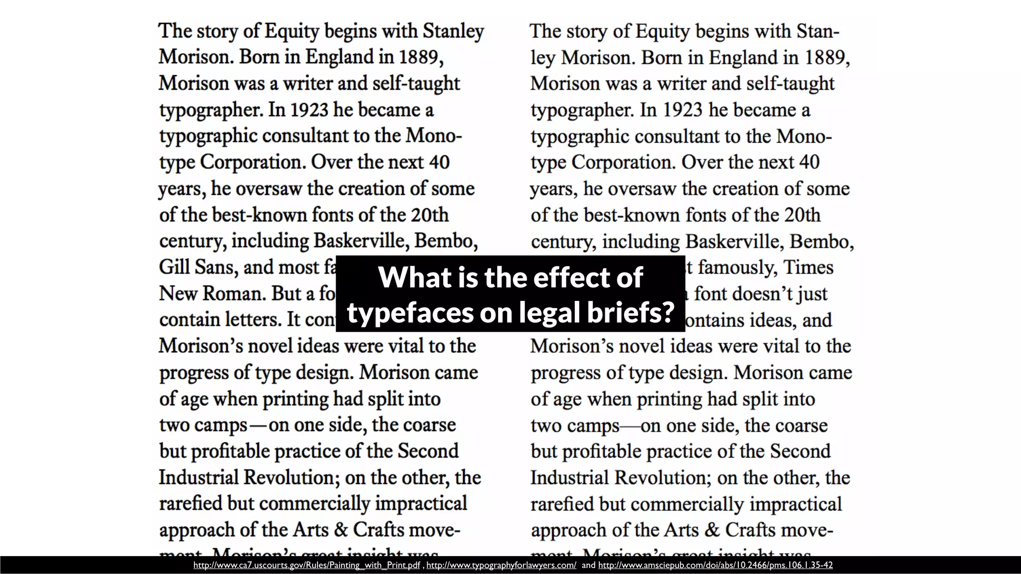 What is the effect of
typefaces on legal briefs?
http://www.ca7.uscourts.gov/Rules/Painting_with_Print.pdf , http://www.typographyforlawyers.com/ and http://www.amsciepub.com/doi/abs/10.2466/pms.106.1.35-42
 