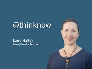 @thinknow
Lane Halley
lane@lanehalley.com
@thinknow
 