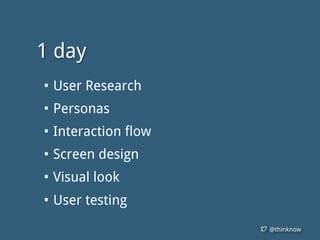 @thinknow
• User Research
• Personas
• Interaction flow
• Screen design
• Visual look
• User testing
1 day
 