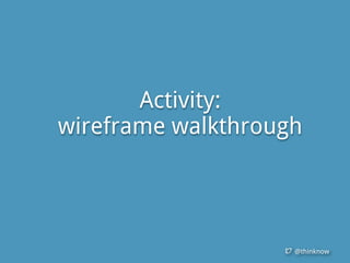 @thinknow
Activity:
wireframe walkthrough
 