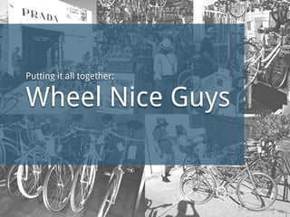 @thinknow
Putting it all together:
Wheel Nice Guys
 