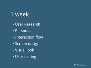 @thinknow
• User Research
• Personas
• Interaction flow
• Screen design
• Visual look
• User testing
1 week
 