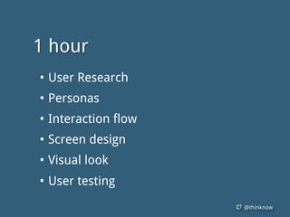 @thinknow
• User Research
• Personas
• Interaction flow
• Screen design
• Visual look
• User testing
1 hour
 