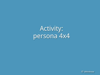 @thinknow
Activity:
persona 4x4
 