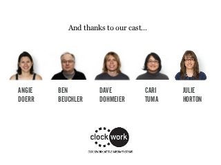 And thanks to our cast…




ANGIE   BEN         DAVE         CARI   JULIE
DOERR   BEUCHLER    DOHMEIER     TUMA   HORTON
 
