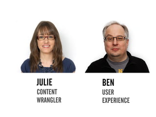 JULIE      BEN
CONTENT    USER
WRANGLER   EXPERIENCE
 