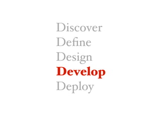 Discover
Deﬁne
Design
Develop
Develop
Deploy
 
