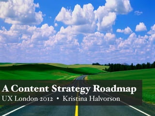 A Content Strategy Roadmap
Kristina Halvorson, Brain Traﬃc • @halvorson
 