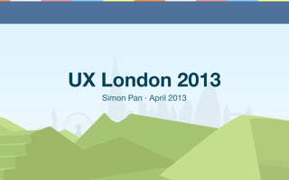 UX London 2013
Simon Pan · April 2013

 