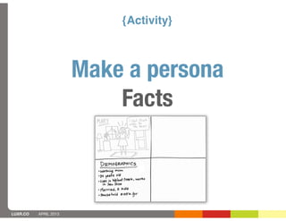 {Activity}



                       Make a persona
                           Facts



LUXR.CO   APRIL 2013
 