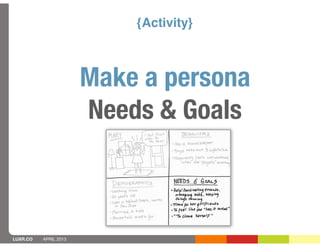 {Activity}



                       Make a persona
                       Needs & Goals



LUXR.CO   APRIL 2013
 