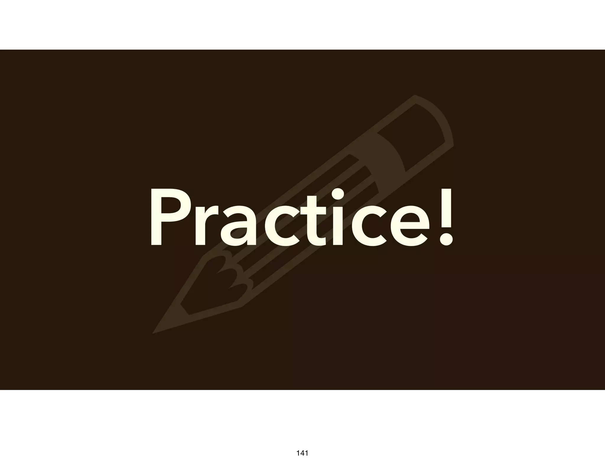 Practice!
!141
 