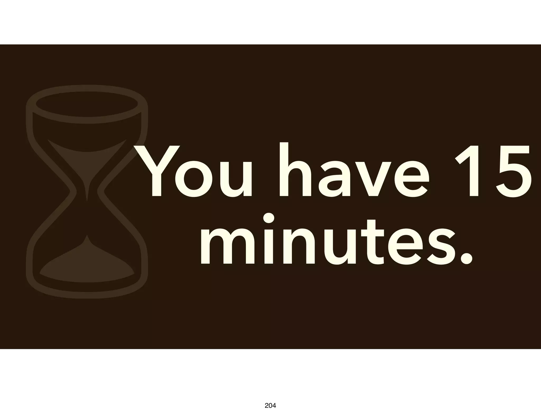 You have 15
minutes.6 204
 