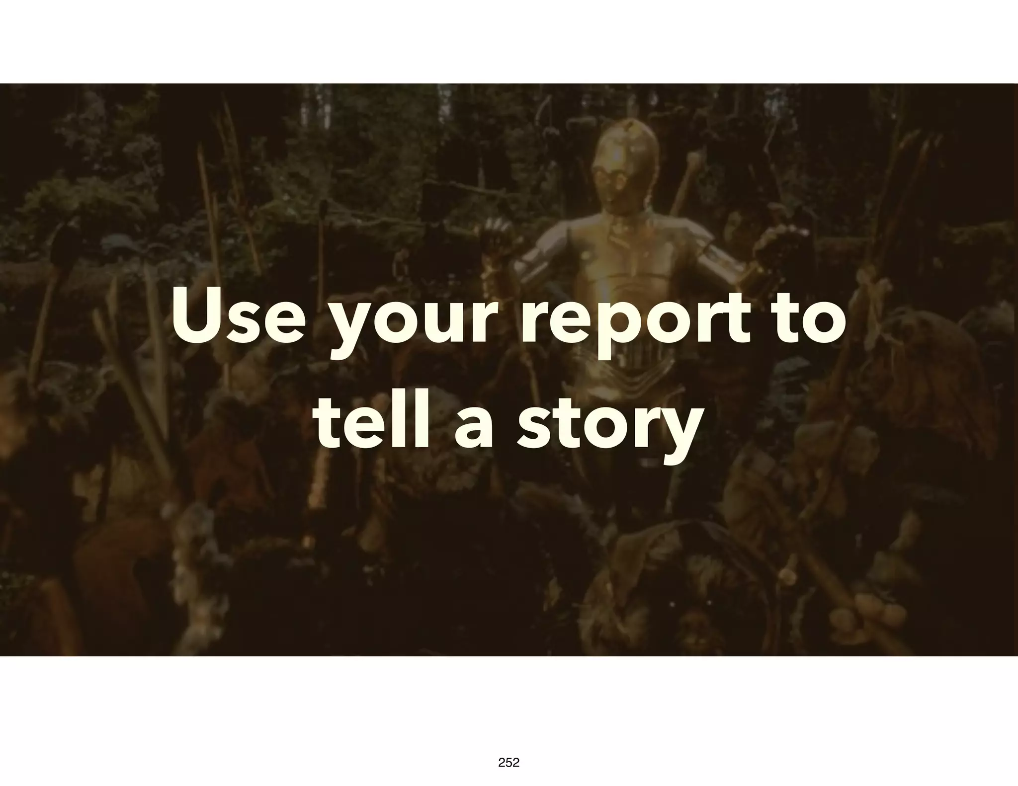 Use your report to
tell a story
252
 