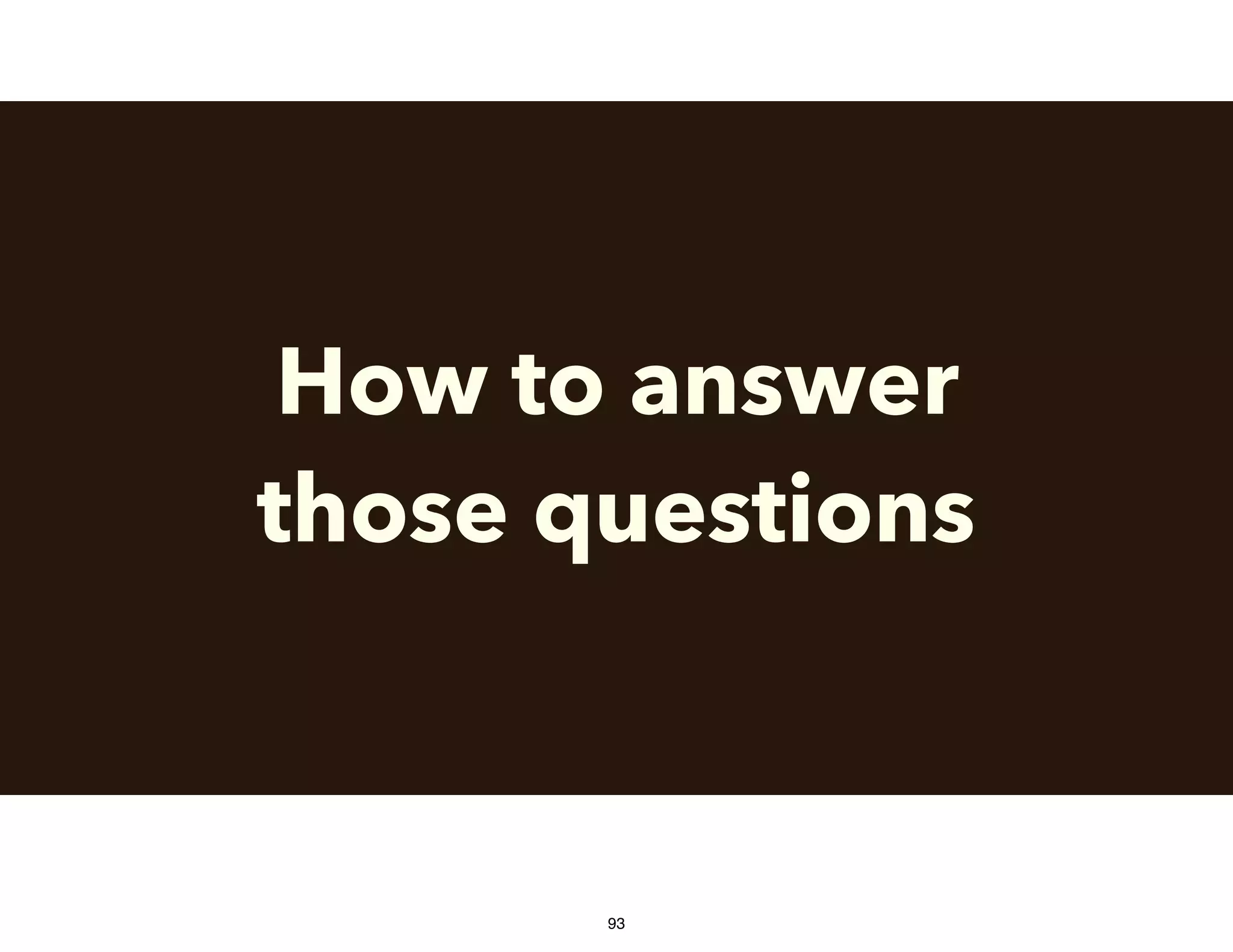 How to answer
those questions
93
 