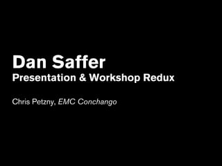 Dan Saffer
Presentation & Workshop Redux

Chris Petzny, EMC Conchango
 