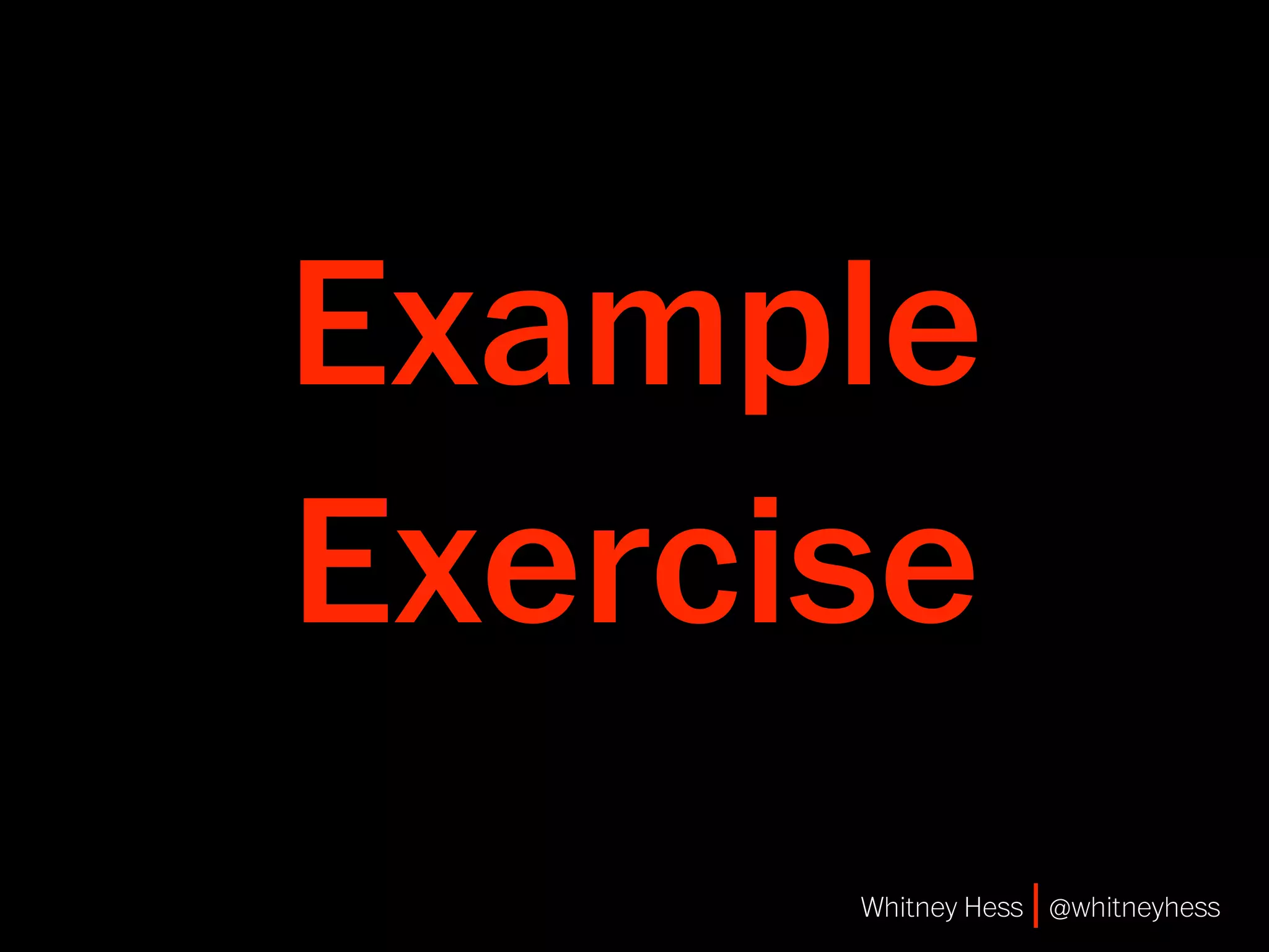 Example
Exercise
      Whitney Hess | @whitneyhess
 