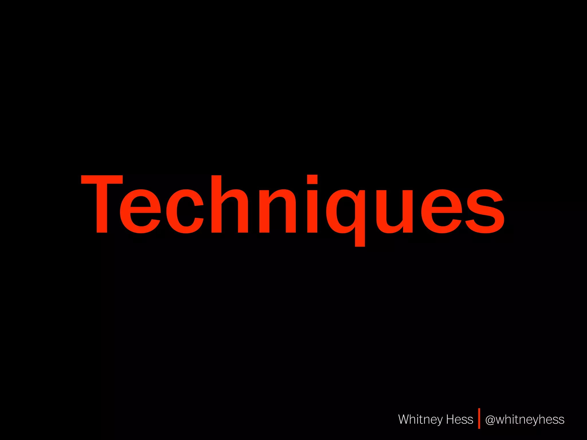Techniques

       Whitney Hess | @whitneyhess
 