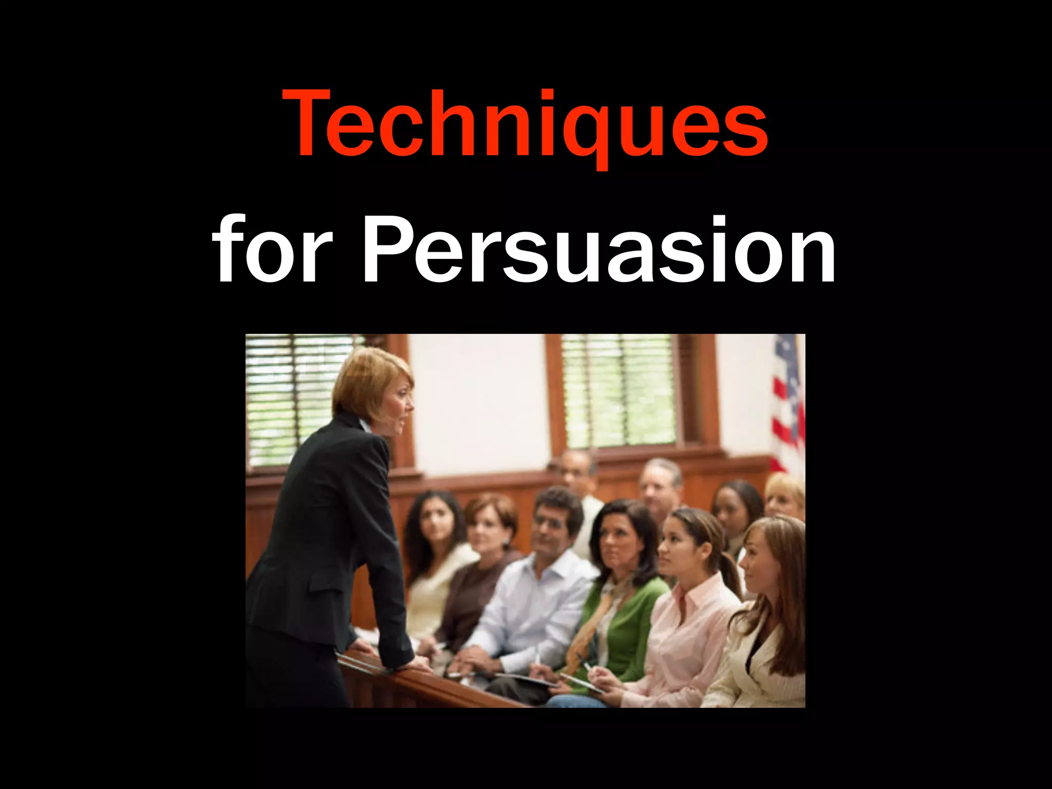 Techniques
for Persuasion
 