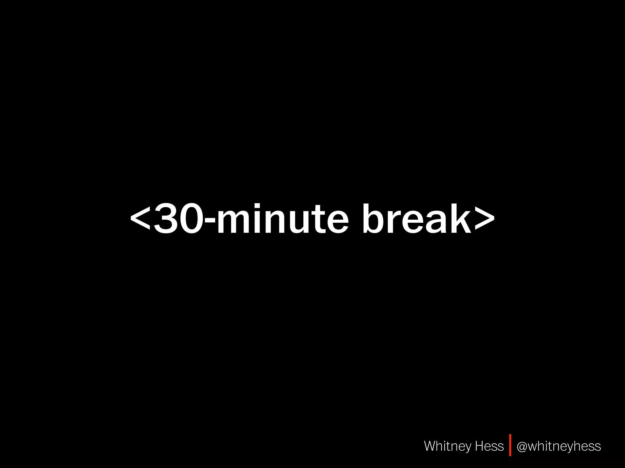 <30-minute break>



             Whitney Hess | @whitneyhess
 