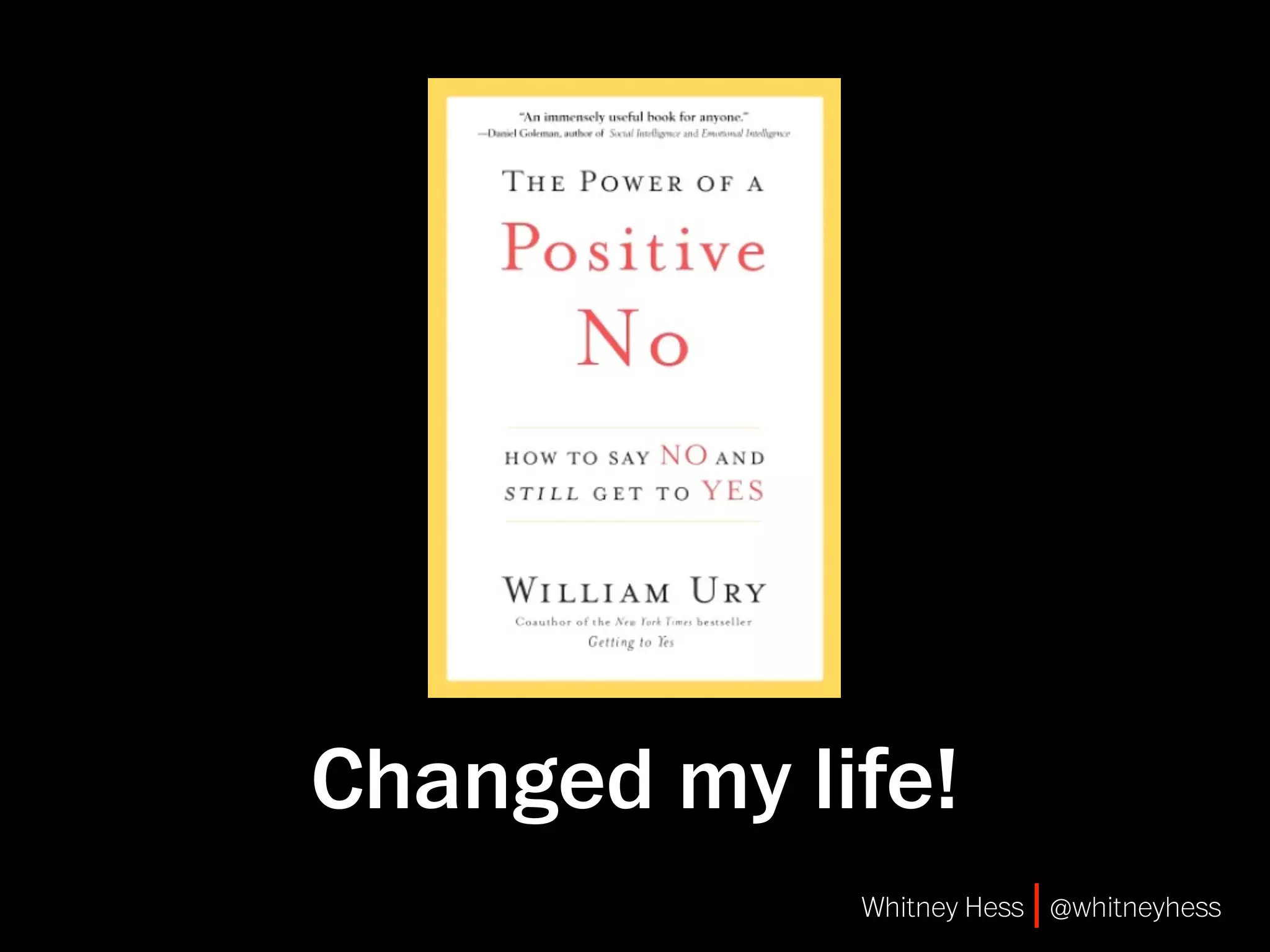 Changed my life!
             Whitney Hess | @whitneyhess
 