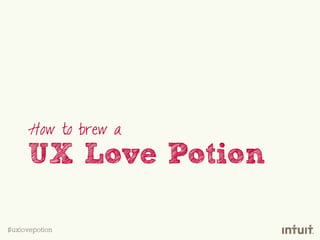 #uxlovepotion
How to brew a
UX Love Potion
 