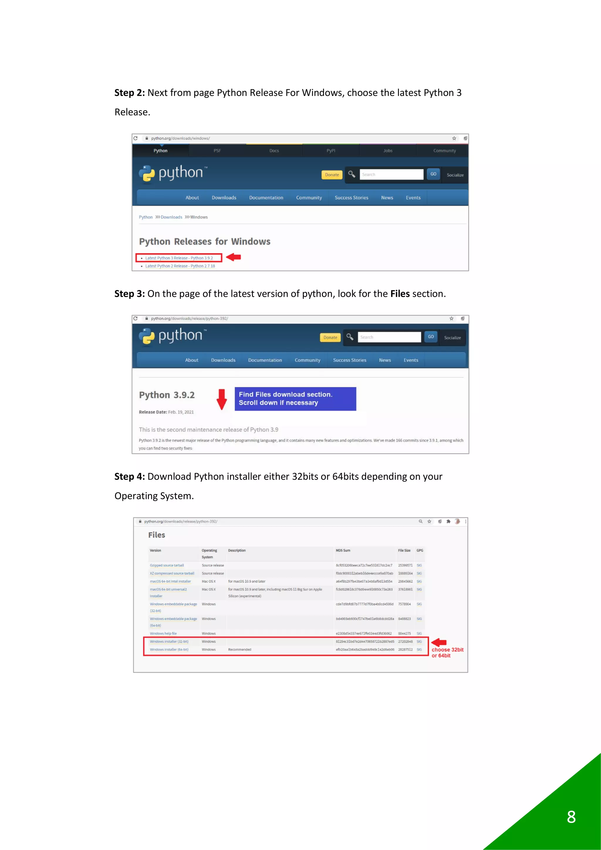 8
Step 2: Next from page Python Release For Windows, choose the latest Python 3
Release.
Step 3: On the page of the latest version of python, look for the Files section.
Step 4: Download Python installer either 32bits or 64bits depending on your
Operating System.
 