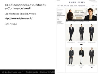 13. Les tendances d’interfaces
  e-Commerce luxe?
  Les interfaces « Black&White »

  http://www.ralphlauren.fr/

  Liste Produit




UX & e-Commerce Luxe /   Frédéric Veidig - Directeur UX FullSIX
 