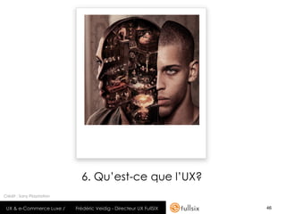 6. Qu’est-ce que l’UX?
Crédit : Sony Playstation


 UX & e-Commerce Luxe /     Frédéric Veidig - Directeur UX FullSIX   46
 