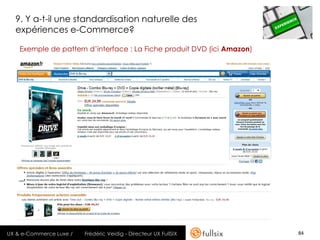 9. Y a-t-il une standardisation naturelle des
  expériences e-Commerce?

    Exemple de pattern d’interface : La Fiche produit DVD (ici Amazon)




UX & e-Commerce Luxe /   Frédéric Veidig - Directeur UX FullSIX          84
 